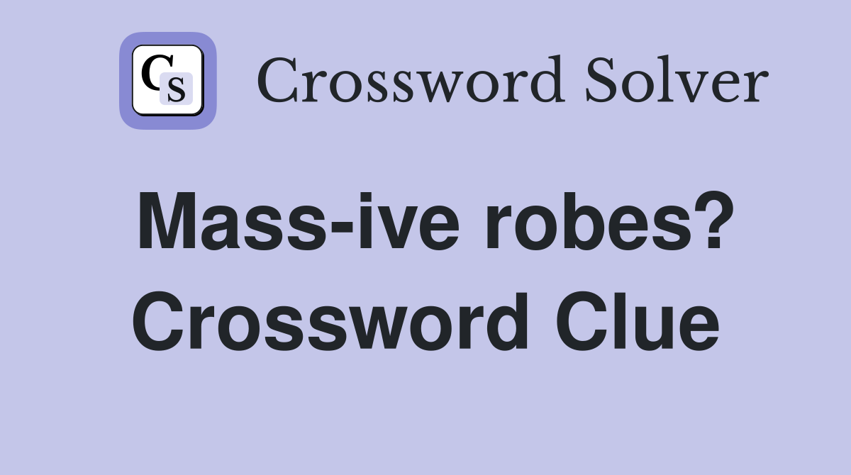 Mass-ive robes? Crossword Clue