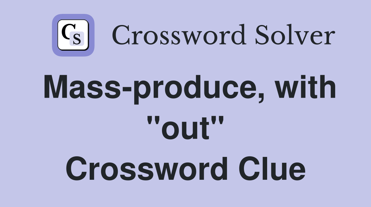 Mass-produce, with "out" Crossword Clue