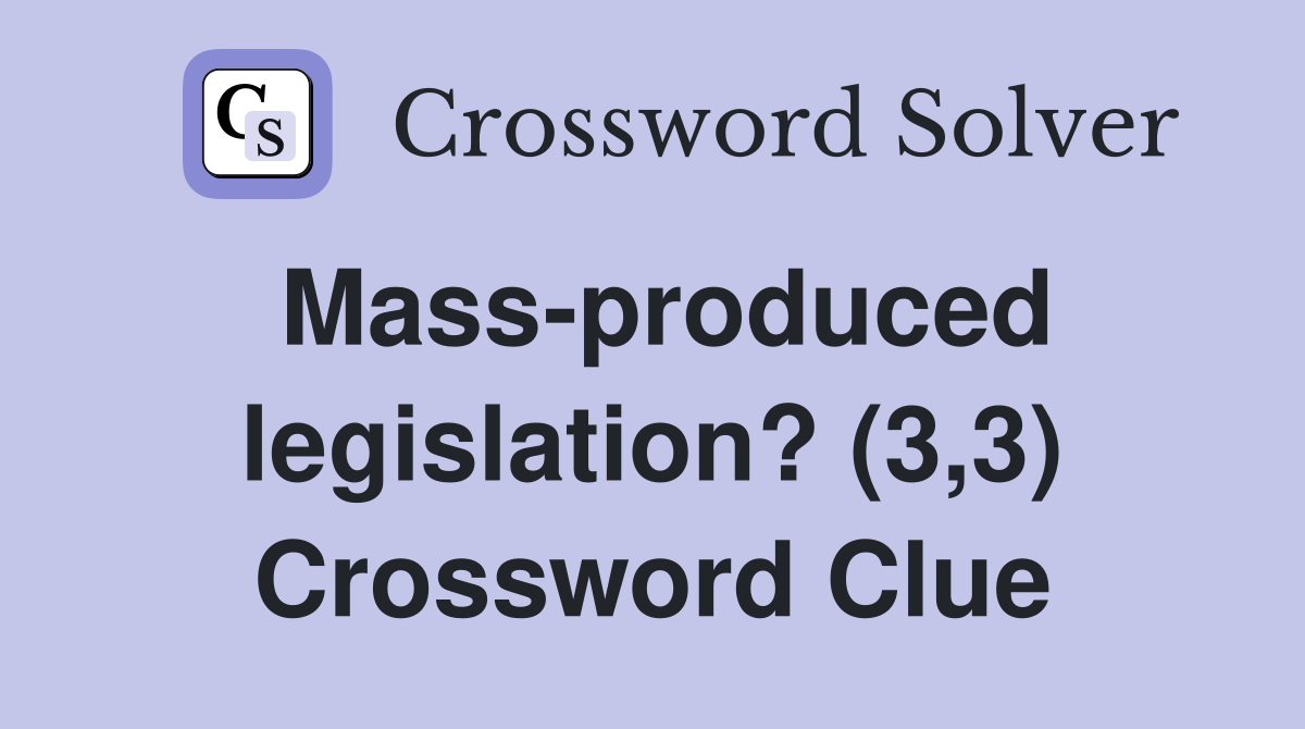 Mass-produced legislation? (3,3) Crossword Clue