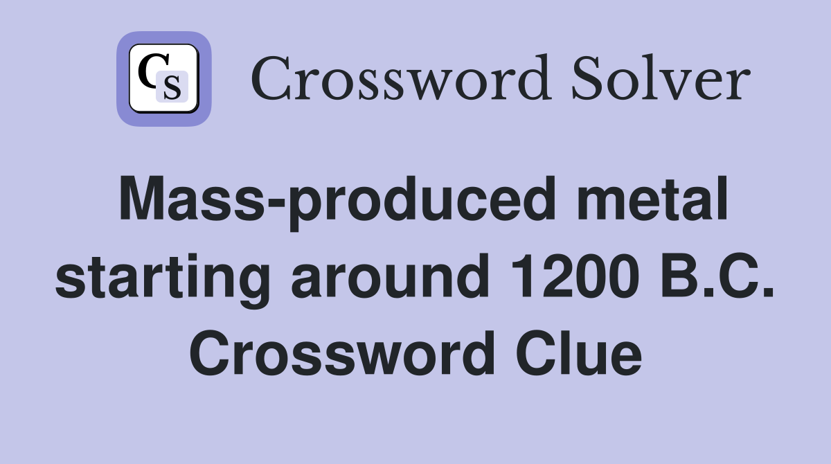 Mass-produced metal starting around 1200 B.C. Crossword Clue