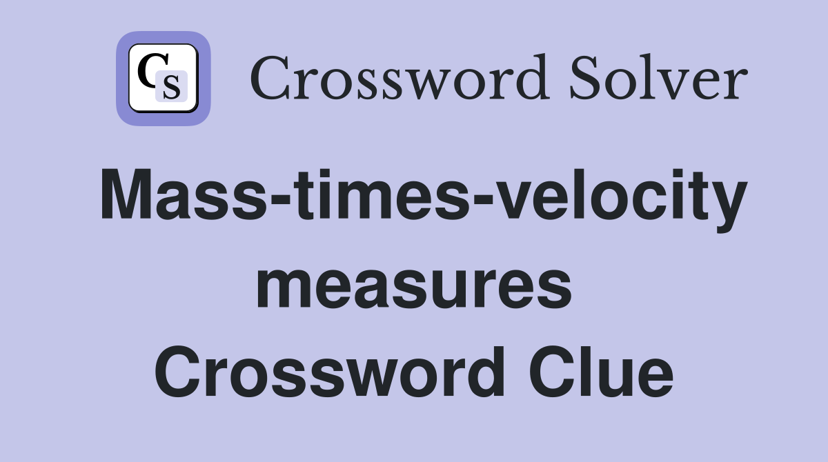 Mass-times-velocity measures Crossword Clue