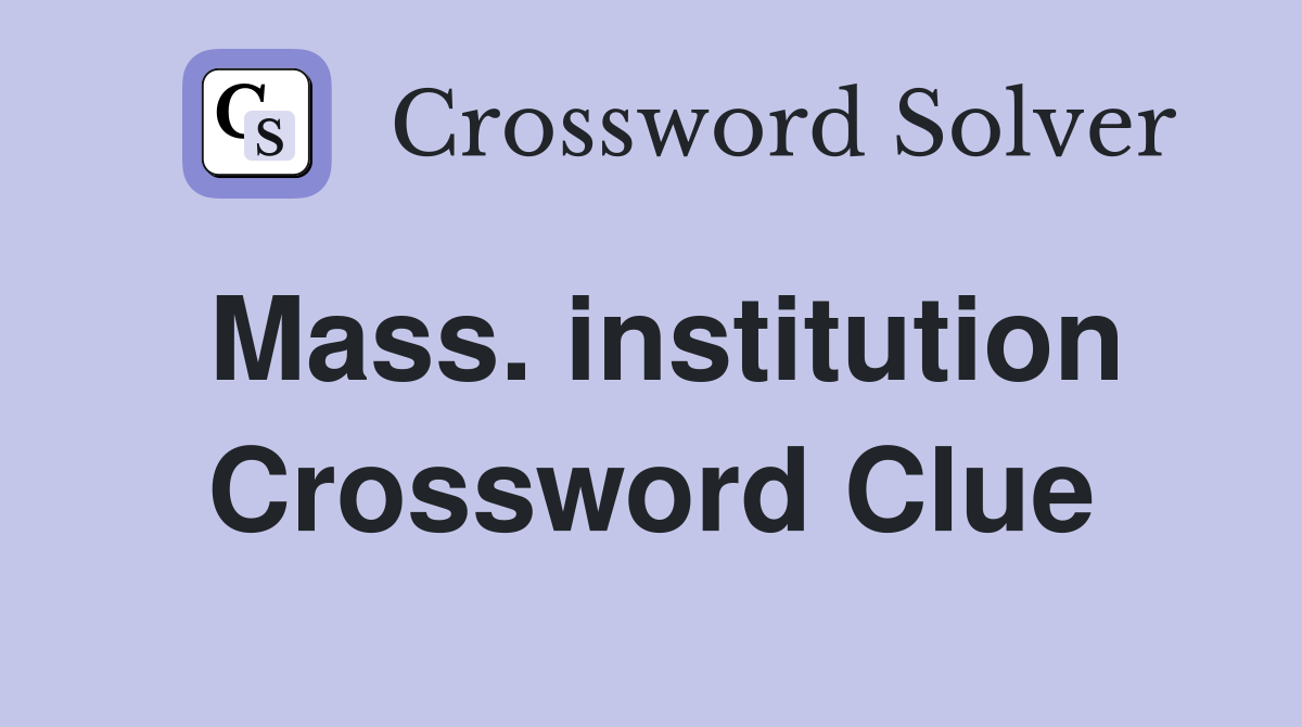 Mass. institution Crossword Clue