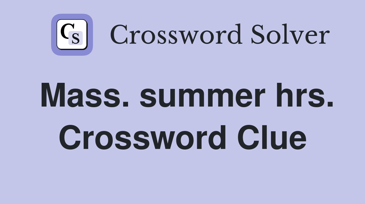 Mass. summer hrs. Crossword Clue