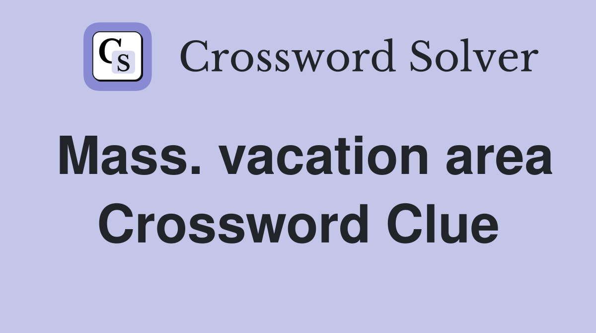 Mass. vacation area Crossword Clue