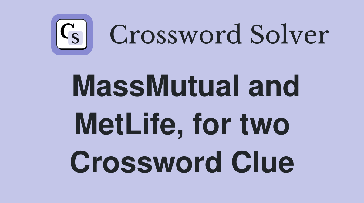 MassMutual and MetLife, for two Crossword Clue