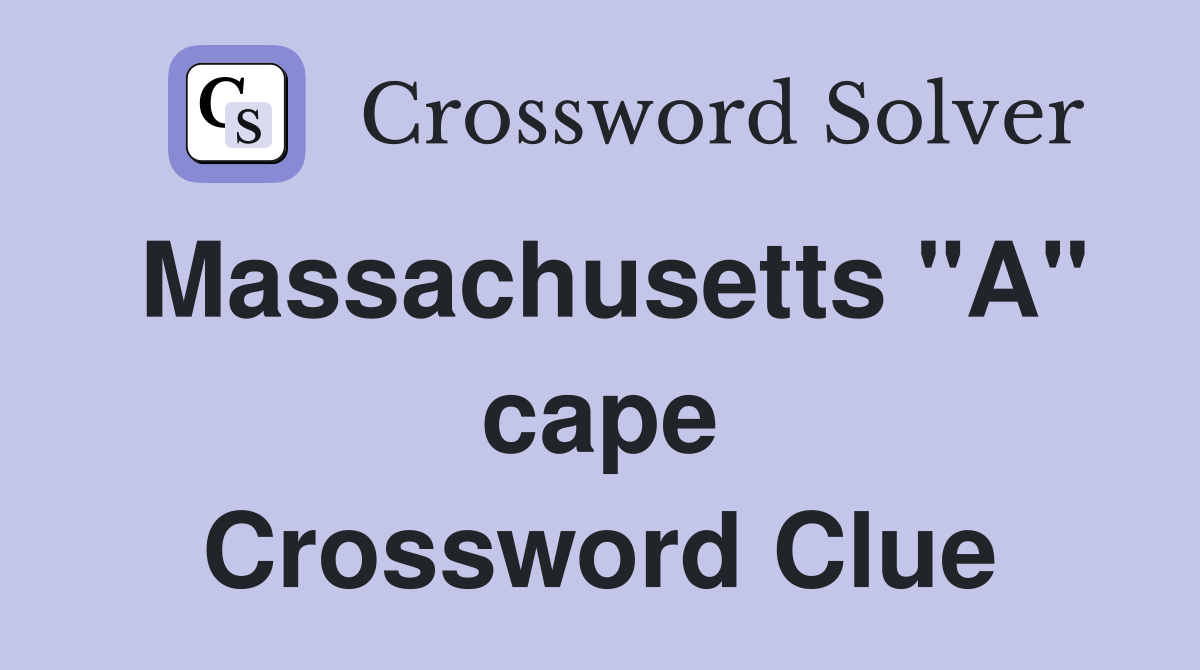 Massachusetts "A" cape Crossword Clue