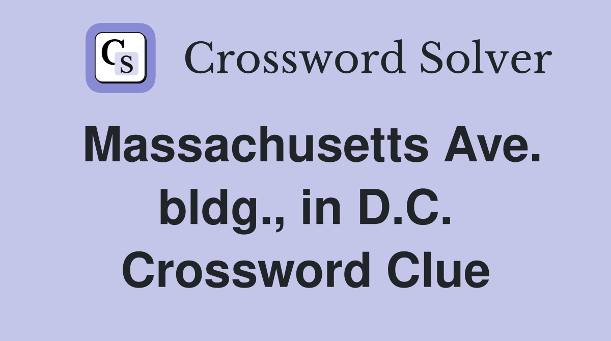 Massachusetts Ave. bldg., in D.C. Crossword Clue