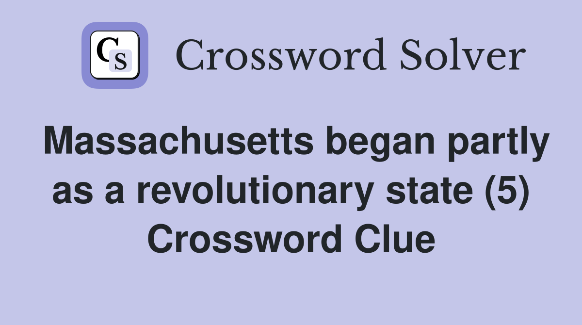 Massachusetts began partly as a revolutionary state (5) Crossword Clue