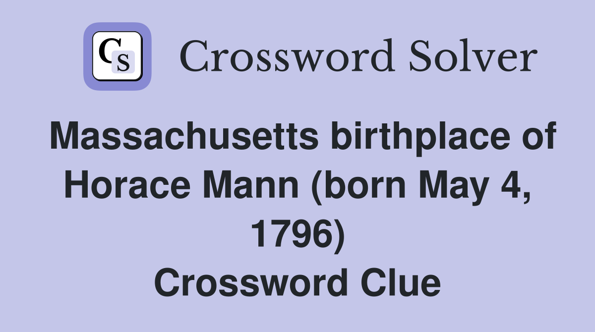 Massachusetts birthplace of Horace Mann (born May 4, 1796) Crossword Clue