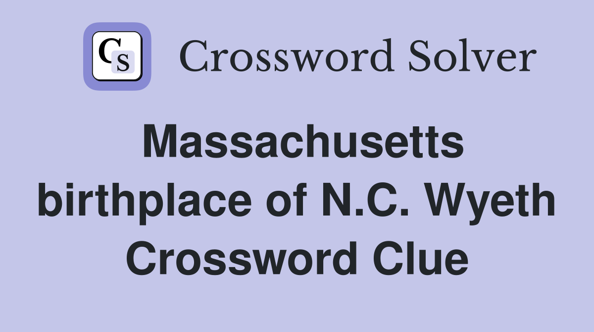 Massachusetts birthplace of N.C. Wyeth Crossword Clue