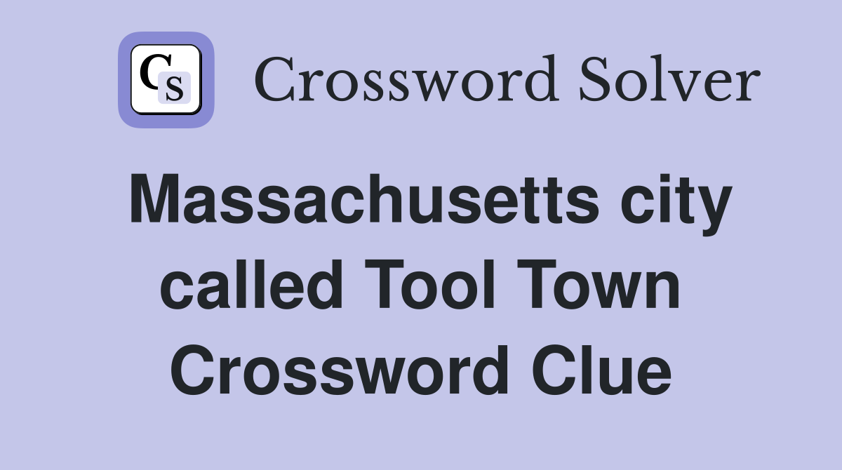 Massachusetts city called Tool Town Crossword Clue