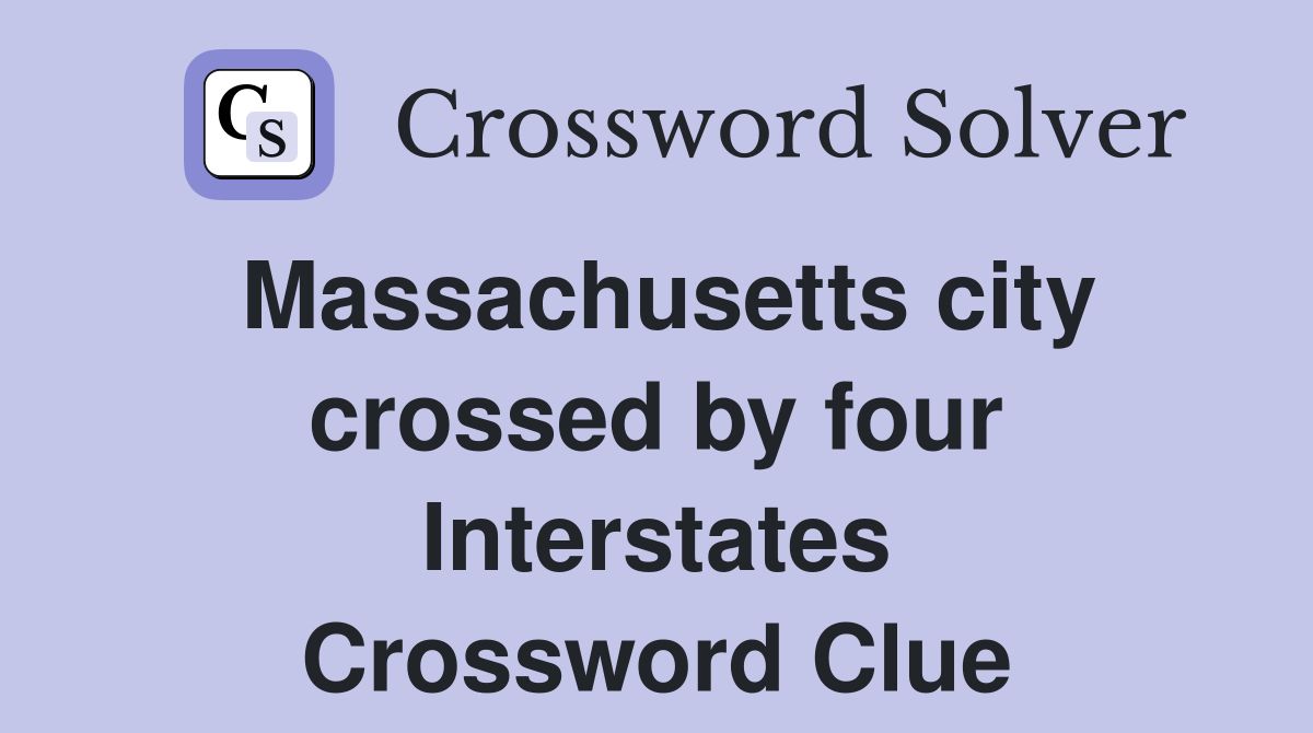 Massachusetts city crossed by four Interstates Crossword Clue