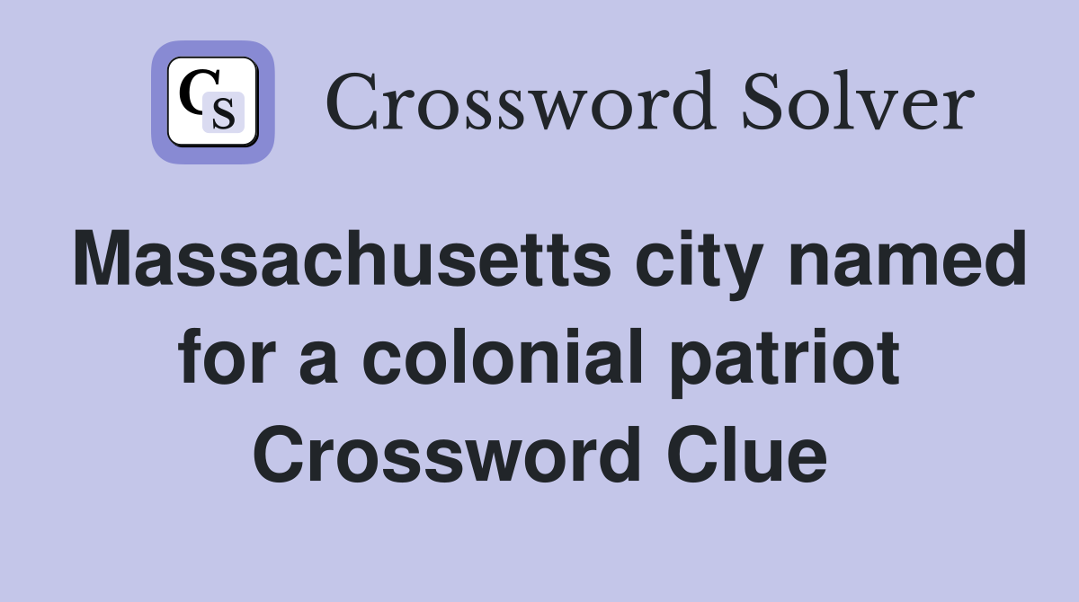 Massachusetts city named for a colonial patriot Crossword Clue