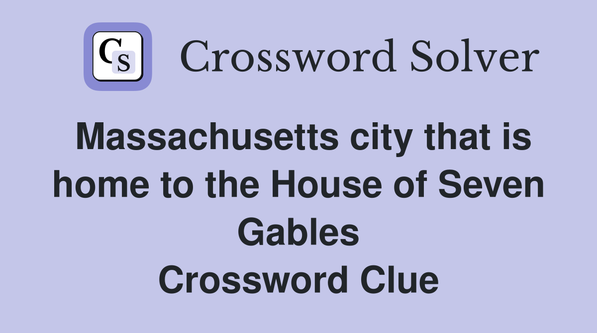Massachusetts city that is home to the House of Seven Gables Crossword Clue