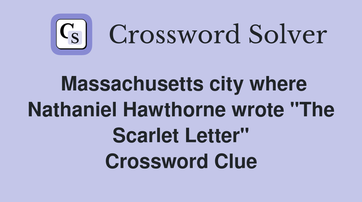 Massachusetts city where Nathaniel Hawthorne wrote "The Scarlet Letter" Crossword Clue