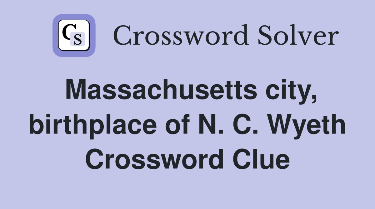Massachusetts city, birthplace of N. C. Wyeth Crossword Clue