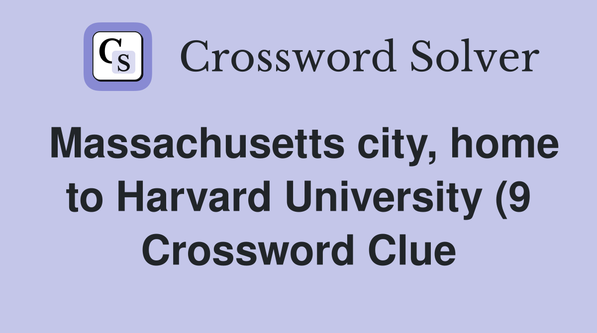 Massachusetts city home to Harvard University (9) Crossword Clue Massachusetts city home to Harvard University (9) Crossword Clue