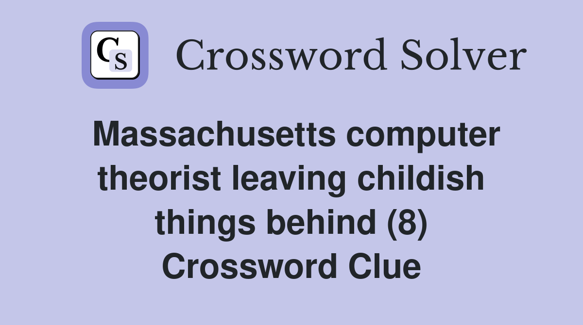 Massachusetts computer theorist leaving childish things behind (8) Crossword Clue