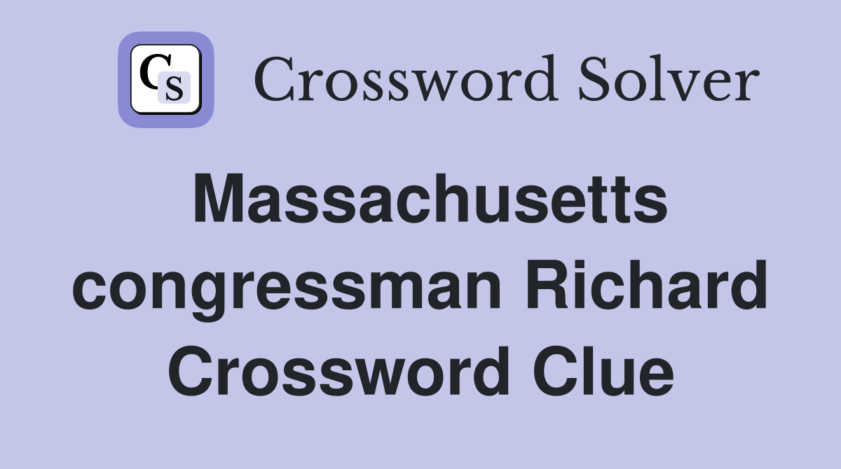 Massachusetts congressman Richard Crossword Clue