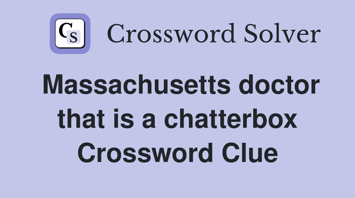 Massachusetts doctor that is a chatterbox Crossword Clue