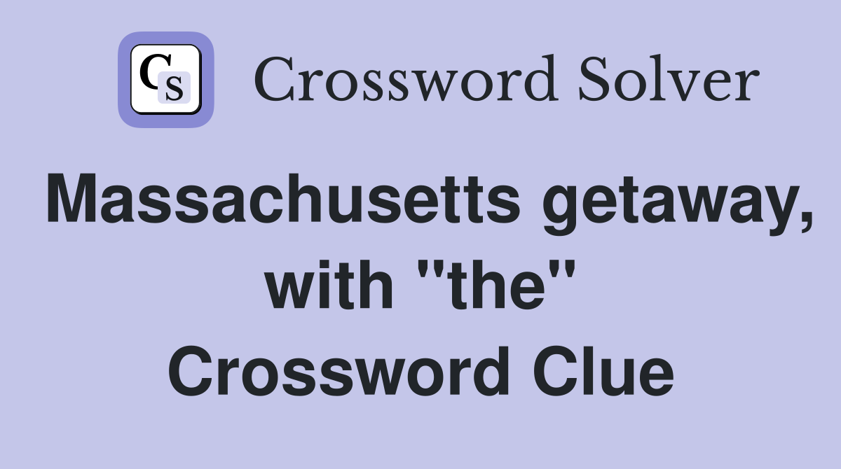 Massachusetts getaway, with "the" Crossword Clue