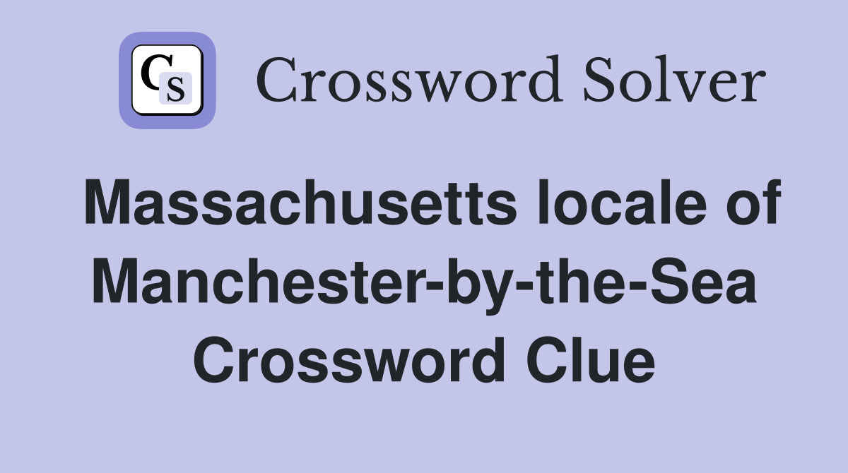 Massachusetts locale of Manchester-by-the-Sea Crossword Clue