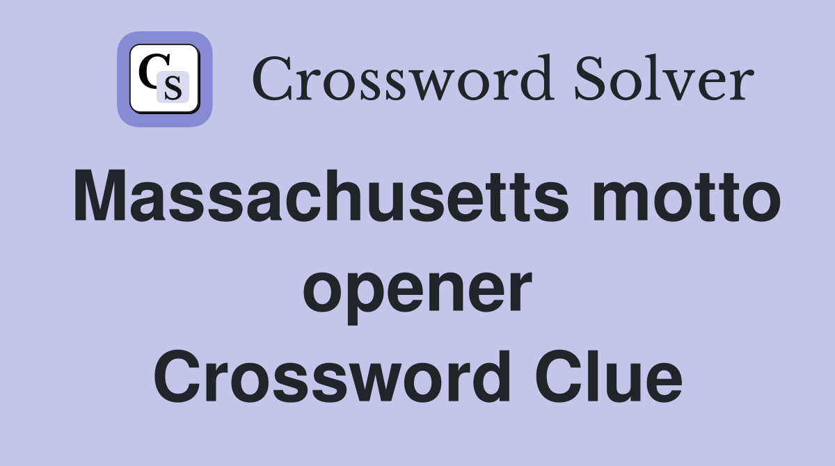 Massachusetts motto opener Crossword Clue