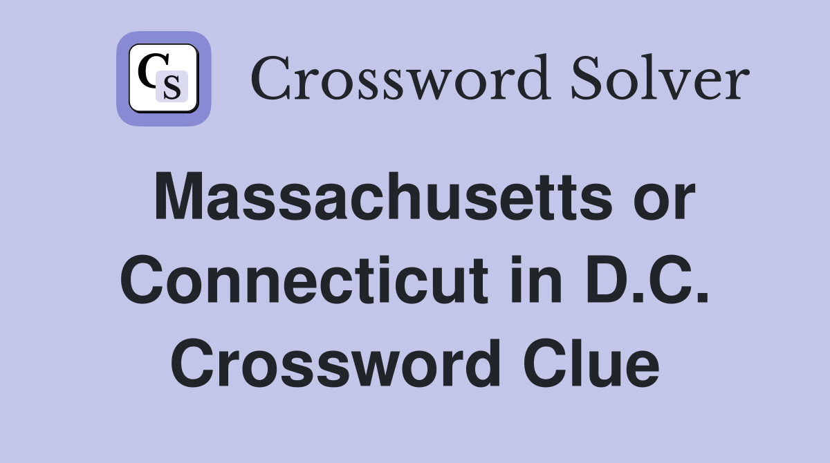 Massachusetts or Connecticut in D.C. Crossword Clue