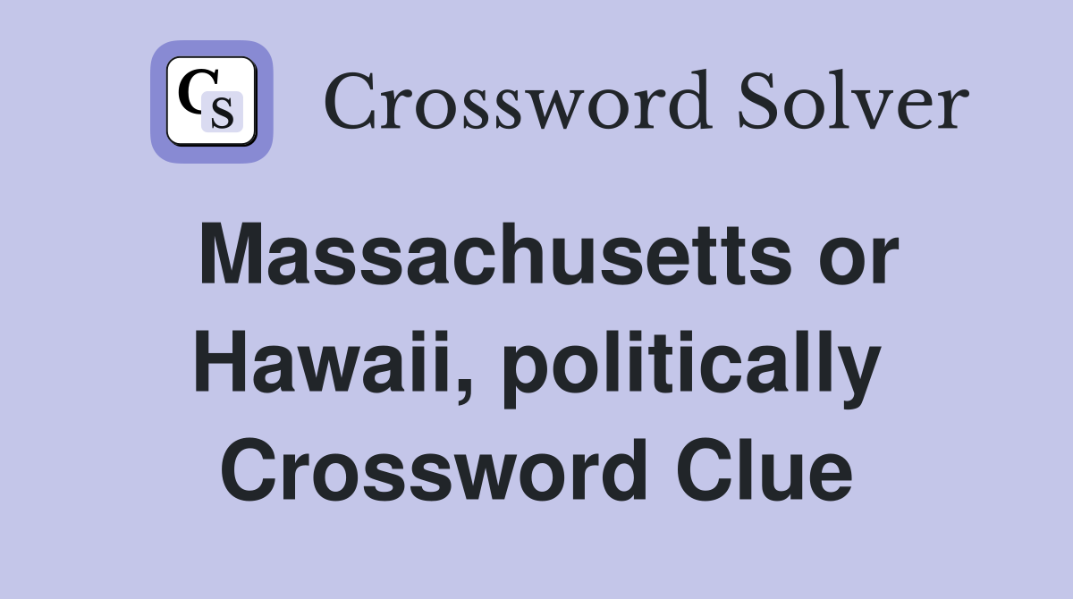 Massachusetts or Hawaii, politically Crossword Clue