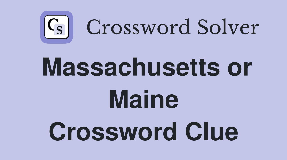 Massachusetts or Maine Crossword Clue