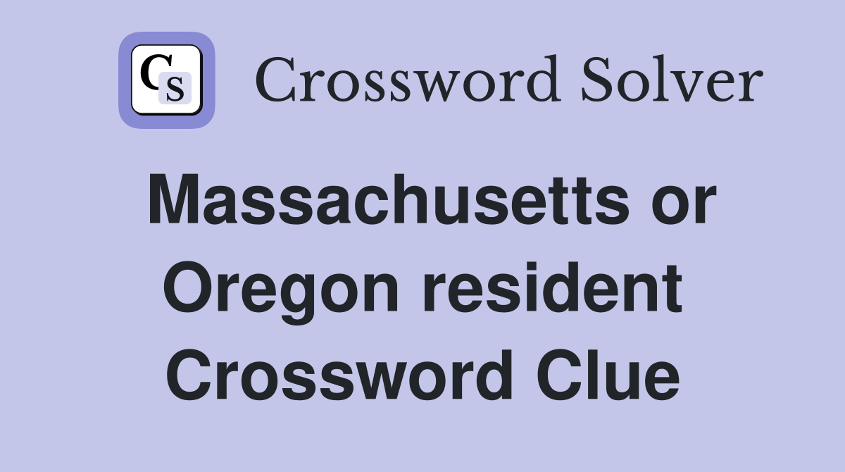 Massachusetts or Oregon resident Crossword Clue