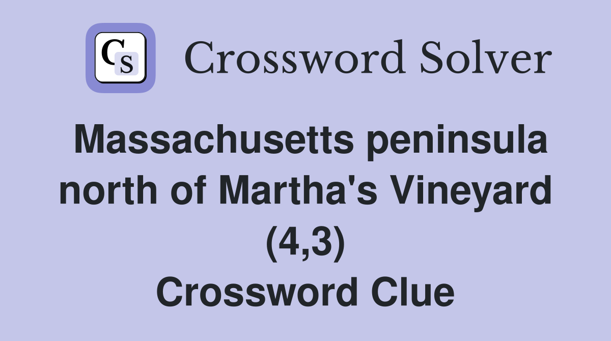 Massachusetts peninsula north of Martha's Vineyard (4,3) Crossword Clue