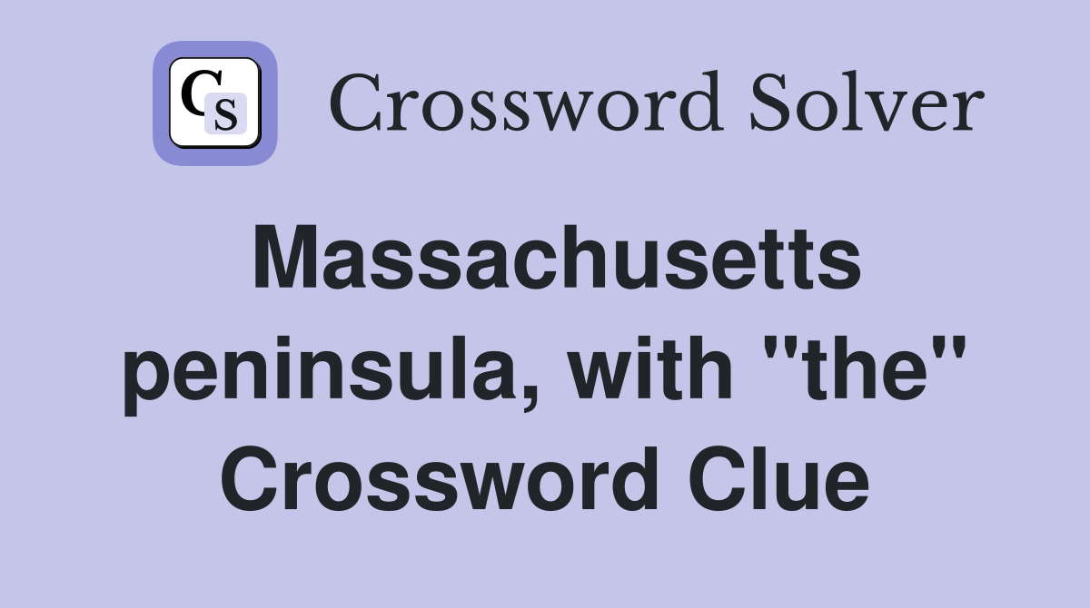 Massachusetts peninsula, with "the" Crossword Clue