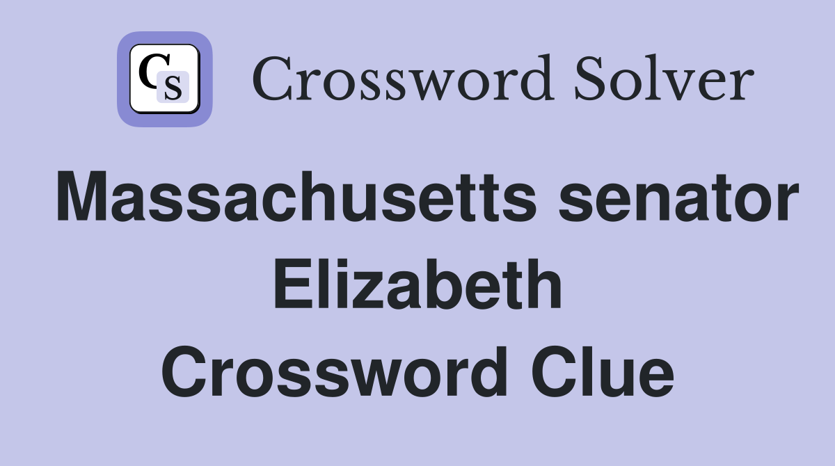 Massachusetts senator Elizabeth Crossword Clue