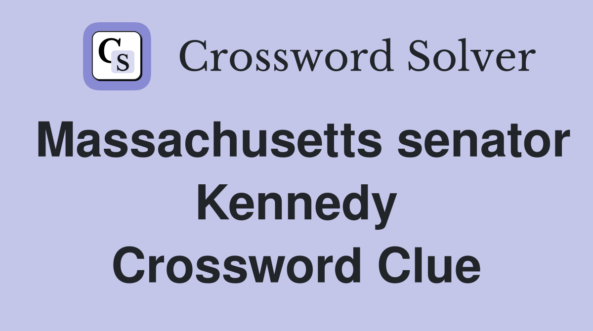 Massachusetts senator Kennedy Crossword Clue