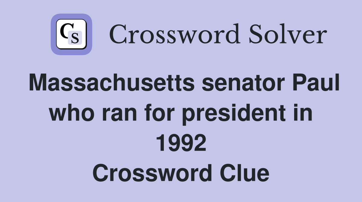 Massachusetts senator Paul who ran for president in 1992 Crossword Clue