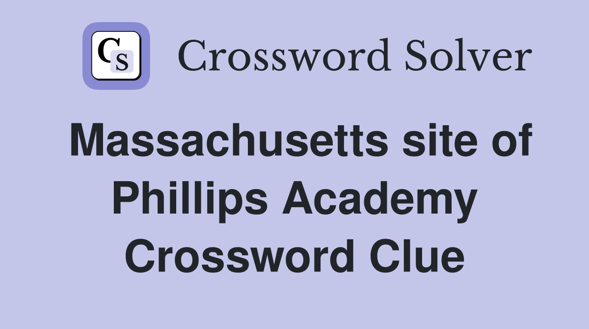 Massachusetts site of Phillips Academy Crossword Clue