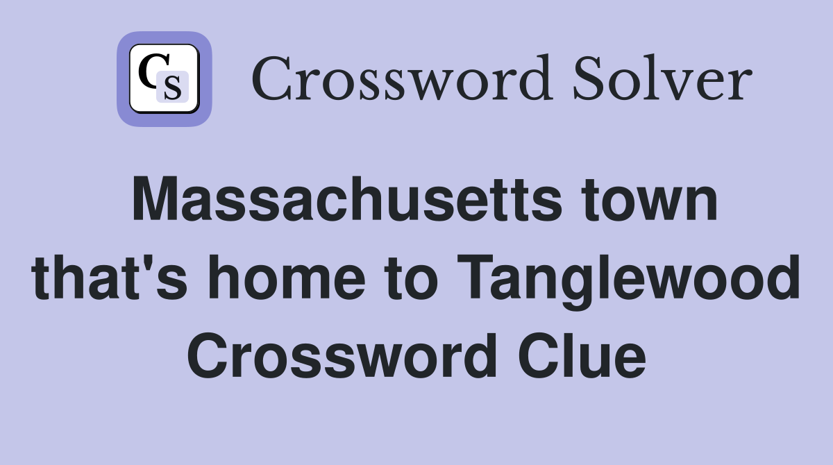 Massachusetts town that's home to Tanglewood Crossword Clue