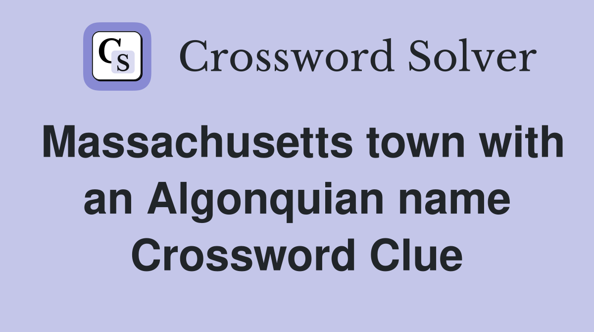 Massachusetts town with an Algonquian name Crossword Clue