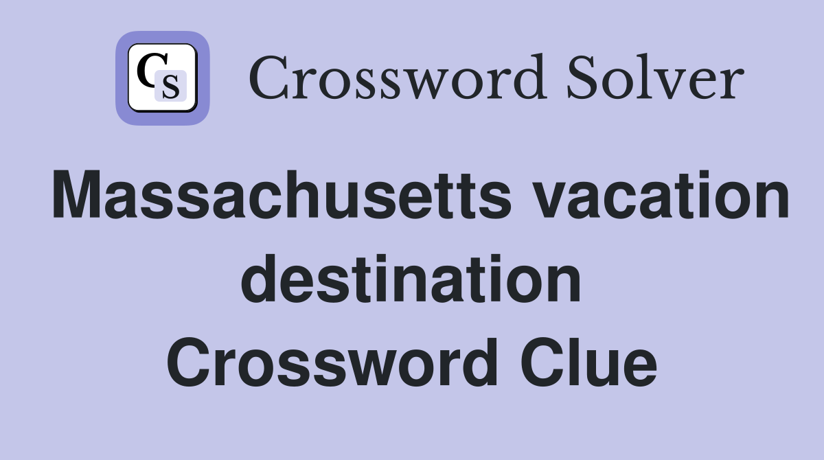 Massachusetts vacation destination Crossword Clue