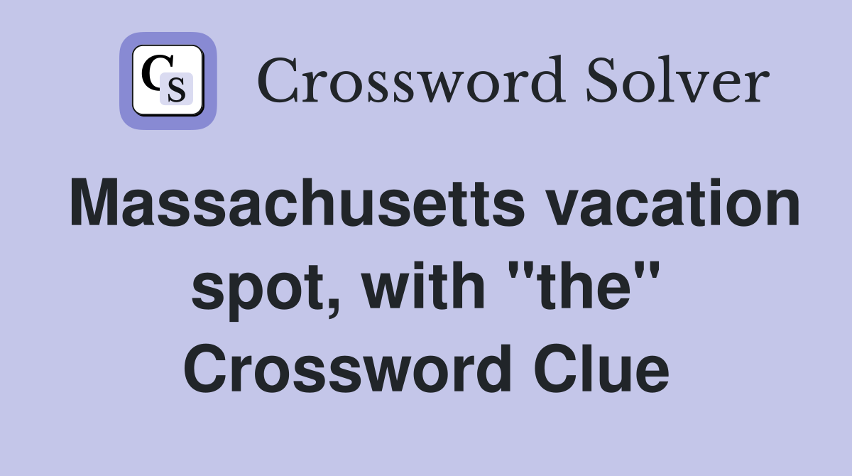 Massachusetts vacation spot, with "the" Crossword Clue