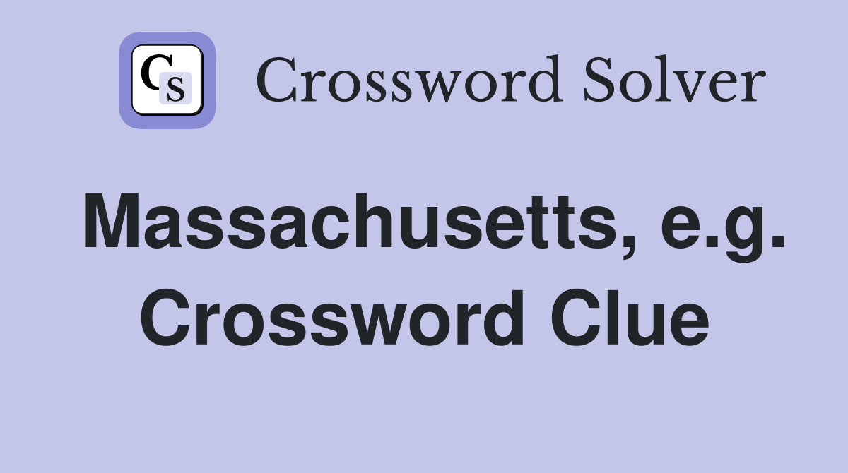 Massachusetts, e.g. Crossword Clue
