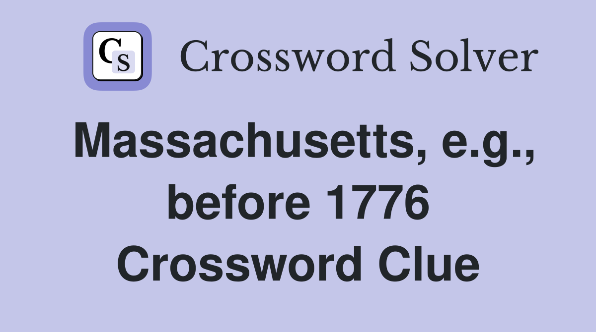 Massachusetts, e.g., before 1776 Crossword Clue