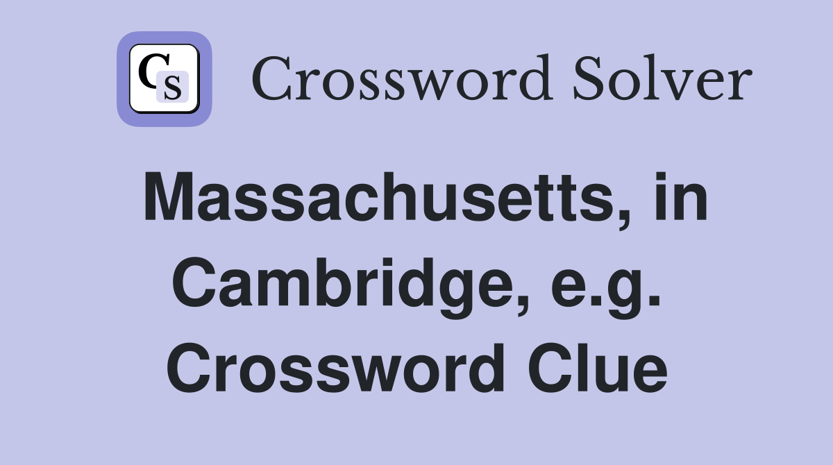 Massachusetts, in Cambridge, e.g. Crossword Clue