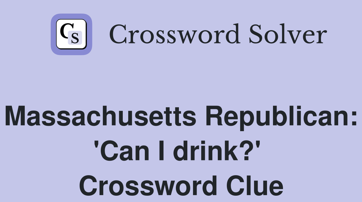 Massachusetts Republican: 'Can I drink?'  Crossword Clue