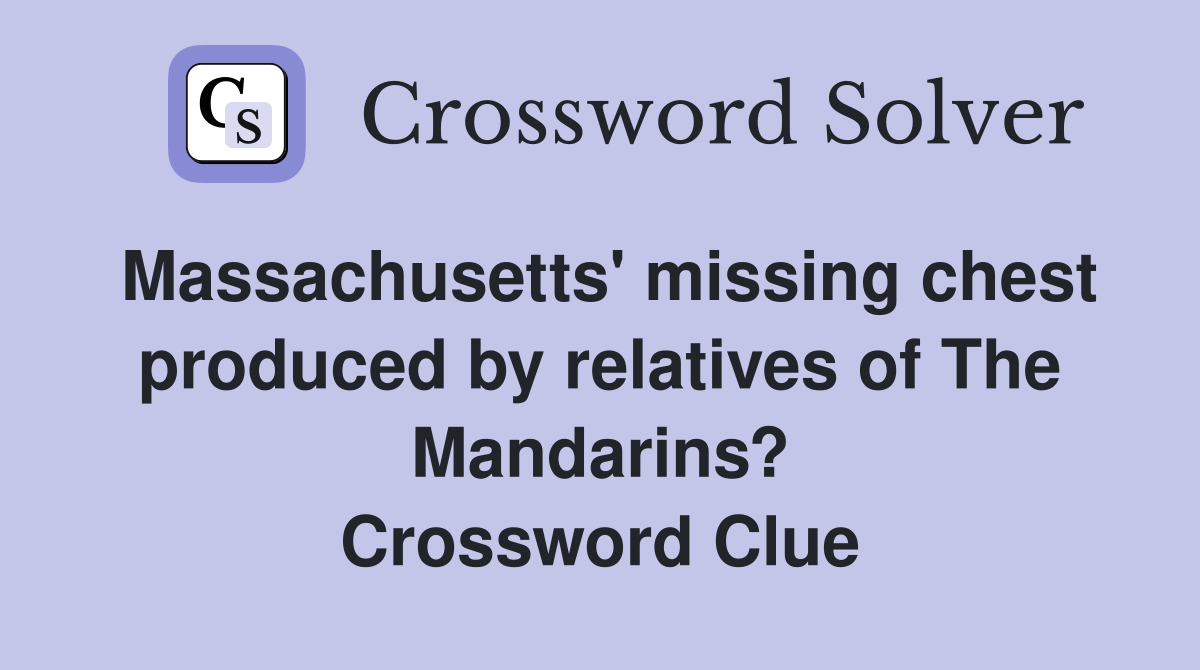Massachusetts' missing chest produced by relatives of The Mandarins? Crossword Clue