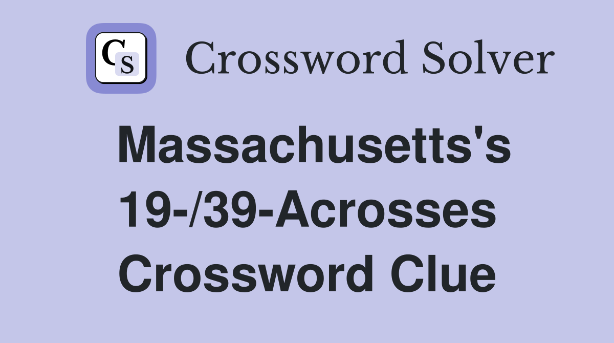 Massachusetts's 19-/39-Acrosses Crossword Clue