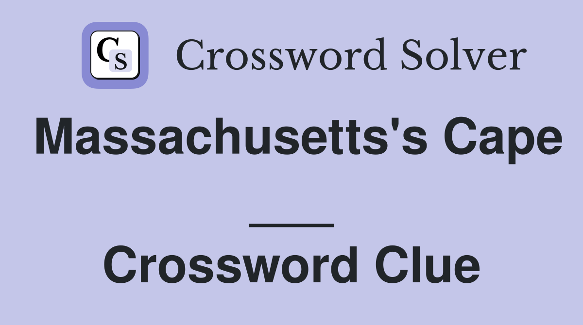 Massachusetts's Cape ___ Crossword Clue