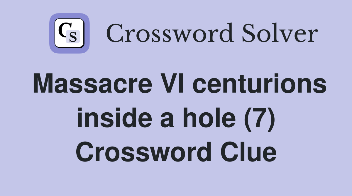 Massacre VI centurions inside a hole (7) Crossword Clue