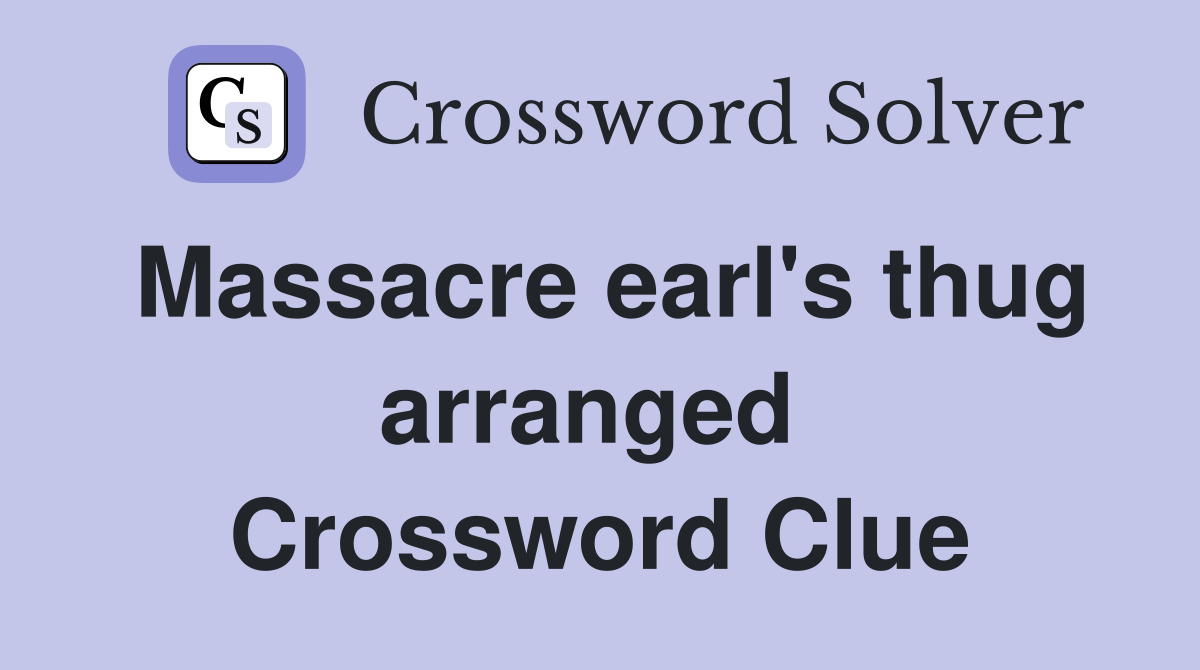 Massacre earl's thug arranged  Crossword Clue